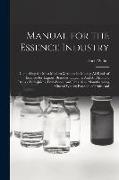 Manual for the Essence Industry: Comprising the Most Modern Methods for Making All Kinds of Essences for Liquors, Brandies, Liqueurs, And All Alcoholi