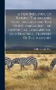 A New Industry, Or Raising The Angora Goat, And Mohair, For Profit. Embracing The Historical, Commercial, And Practical Features Of The Industry