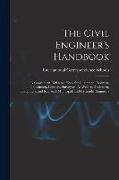 The Civil Engineer's Handbook: A Convenient Reference Book for Chainmen, Rodmen, Transitmen, Levelers, Surveyors, As Well As Draftsmen, Computers, an