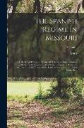 The Spanish Regime in Missouri, a Collection of Papers and Documents Relating to Upper Louisiana Principally Within the Present Limits of Missouri Dur