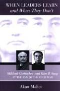When Leaders Learn and When They Don't: Mikhail Gorbachev and Kim Il Sung at the End of the Cold War
