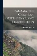 Panama, the Creation, Destruction, and Resurrection