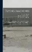 Flying Machines: Construction and Operation, a Practical Book Which Shows, in Illustrations, Working Plans and Text, how to Build and N