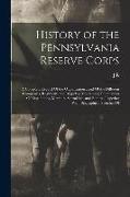 History of the Pennsylvania Reserve Corps: A Complete Record Of the Organization, and Of the Different Companies, Regiments and Brigades, Containing D