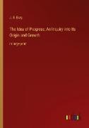 The Idea of Progress, An Inquiry into Its Origin and Growth