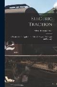 Electric Traction: A Treatise On the Application of Electric Power to Tramways and Railways
