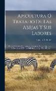 Apicultura Ó Tratado De Las Abejas Y Sus Labores: De Las Colmenas, Colmenar Y Colmenero: De Los Enemigos De Las Abejas Y De Las Enfermedades Que Estas