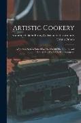 Artistic Cookery: A Practical System Suited For The Use Of The Nobility And Gentry And For Public Entertainments