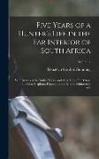 Five Years of a Hunter's Life in the Far Interior of South Africa: With Notices of the Native Tribes, and Anecdotes of the Chase of the Lion, Elephant