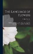 The Language of Flowers: With Illustrative Poetry, to Which Are Now Added the Calendar of Flowers and the Dial of Flowers