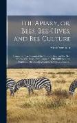 The Apiary, or, Bees, Bee-hives, and bee Culture: Being a Familiar Account of the Habits of Bees, and the Most Improved Methods of Management, With Fu