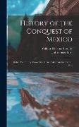 History of the Conquest of Mexico: With a Preliminary View of the Ancient Mexican Civilization, And