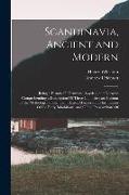 Scandinavia, Ancient and Modern: Being a History Of Denmark, Sweden, and Norway: Comprehending a Description Of These Countries, an Account Of the Myt