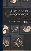 Orthodoxie Maçonnique: Suivie De La Maçonnerie Occulte Et De L'initiation Hermétique