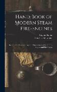 Hand-Book of Modern Steam Fire-Engines: Including the Running, Care and Management of Steam Fire-Engines and Fire-Pumps