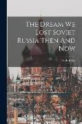 The Dream We Lost Soviet Russia Then And Now