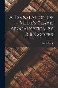 A Translation of Mede's Clavis Apocalyptica, by R.B. Cooper