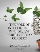 The Role of Intelligence, Impulse, and Habit in Human Conduct
