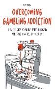 Overcoming Gambling Addiction How to Stop Gambling, Build Recovery, And Take Control of Your Life