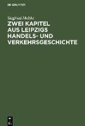 Zwei Kapitel aus Leipzigs Handels- und Verkehrsgeschichte