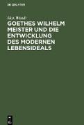 Goethes Wilhelm Meister und die Entwicklung des modernen Lebensideals