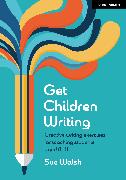 Get Children Writing: Creative writing exercises for teaching students aged 8–11