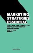 Marketing Strategies Essential Learn How Your Business Can Meet Customer Needs in an Increasingly Competitive Market