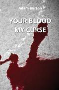 YOUR BLOOD MY CURSE