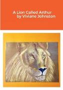 A Lion Called Arthur by Viviane Johnston