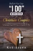 Before You Say "I Do" Workbook for Christian Couples A Preparation and Mindfulness Guide for Christ-Centered Relationships to Keep your Marriage, Pre-marriage Questions, Exercises and Reflections