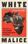 White Malice: The CIA and the Covert Recolonization of Africa