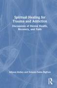 Spiritual Healing for Trauma and Addiction