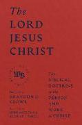The Lord Jesus Christ - The Biblical Doctrine of the Person and Work of Christ