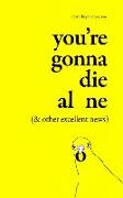 You're Gonna Die Alone (& Other Excellent News)