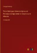 Three Dialogues Between Hylas and Philonous in Opposition to Sceptics and Atheists