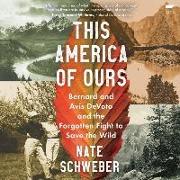 This America of Ours: Bernard and Avis Devoto and the Forgotten Fight to Save the Wild