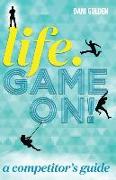 Life. Game On!: A Competitor's Guide