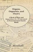 Organs, Organists, and Choirs - A Book of Hints and Suggestions for All Interested in Nonconformist Church Music