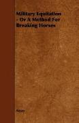 Military Equitation - Or a Method for Breaking Horses