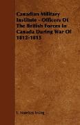 Canadian Military Institute - Officers of the British Forces in Canada During War of 1812-1815