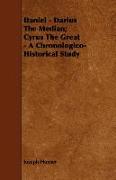 Daniel - Darius the Median, Cyrus the Great - A Chronologico-Historical Study