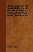 China, Japan, and the Islands of the Pacific. the World's Story, a History of the World in Story and Art - Vol. I