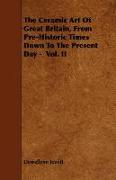 The Ceramic Art of Great Britain, from Pre-Historic Times Down to the Present Day - Vol. II