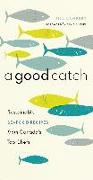 A Good Catch: Sustainable Seafood Recipes from Canada's Top Chefs