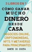 3 Libros en 1 Cómo Ganar Mucho Dinero Desde Casa Negocios Online, Criptomonedas, NFTs y Metaverso Para Principiantes