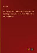 Die Böhmischen Landtagsverhandlungen und Landtagsbeschlüsse vom Jahre 1526 an bis auf die Neuzeit