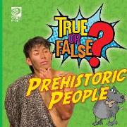 True or False? Prehistoric People