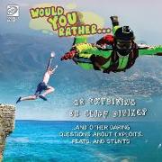Would You Rather... Go Skydiving or Cliff Diving? ...and other daring questions about exploits, feats, and stunts
