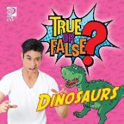 True or False? Dinosaurs