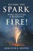 Become the Spark Who Ignites a Roaring Fire!